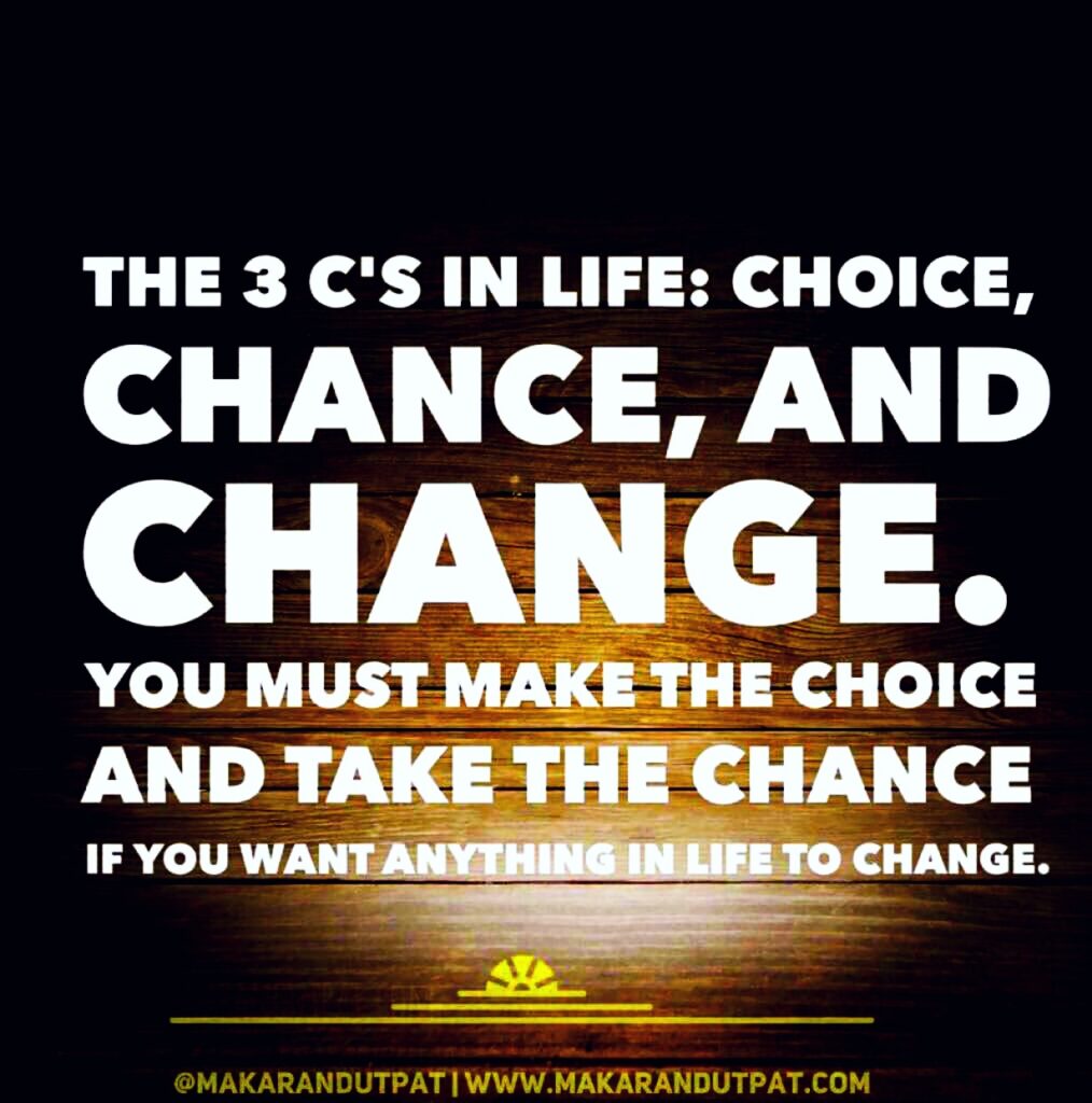 The Importance of 3Cs in Life- Choice, Chance and Change! - Makarand Utpat